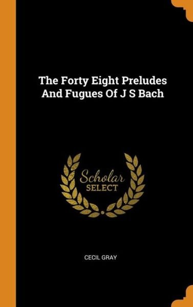 Cover for Cecil Gray · The Forty Eight Preludes And Fugues Of J S Bach (Innbunden bok) (2018)