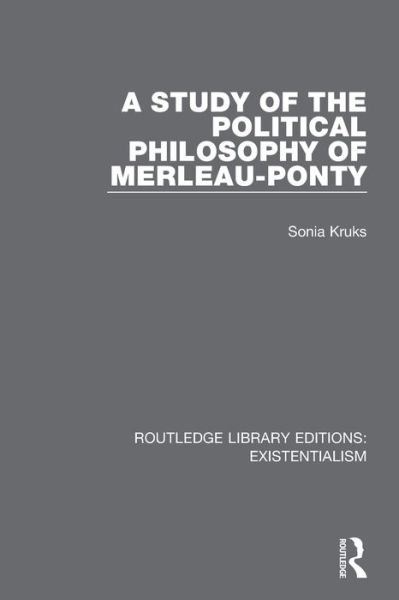 Cover for Sonia Kruks · A Study of the Political Philosophy of Merleau-Ponty - Routledge Library Editions: Existentialism (Paperback Book) (2020)