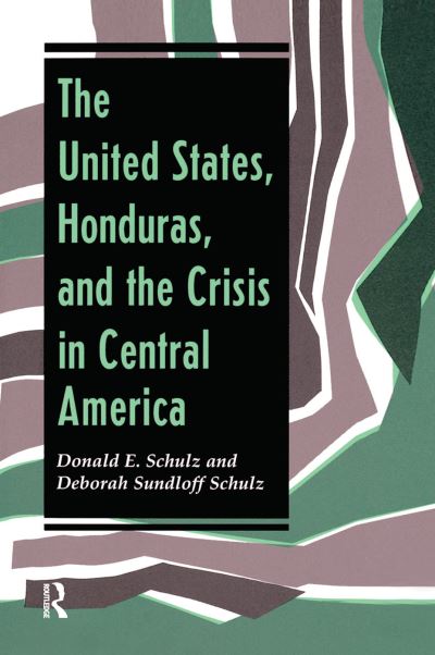 Cover for Donald E Schulz · The United States, Honduras, And The Crisis In Central America (Hardcover Book) (2019)