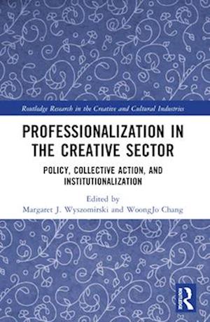 Professionalization in the Creative Sector: Policy, Collective Action, and Institutionalization - Routledge Research in the Creative and Cultural Industries (Paperback Book) (2025)