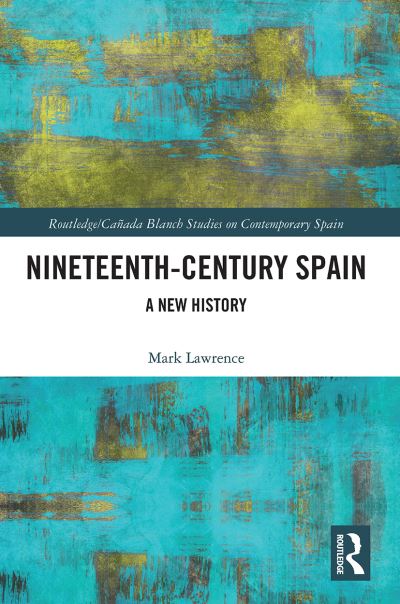 Cover for Mark Lawrence · Nineteenth Century Spain: A New History - Routledge / Canada Blanch Studies on Contemporary Spain (Paperback Book) (2021)