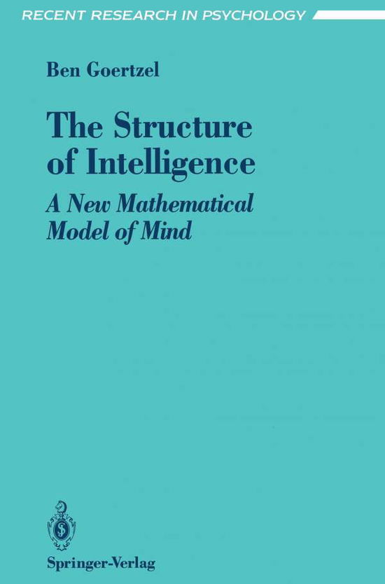 Cover for Ben Goertzel · The Structure of Intelligence: A New Mathematical Model of Mind - Recent Research in Psychology (Paperback Book) [Softcover reprint of the original 1st ed. 1993 edition] (1993)