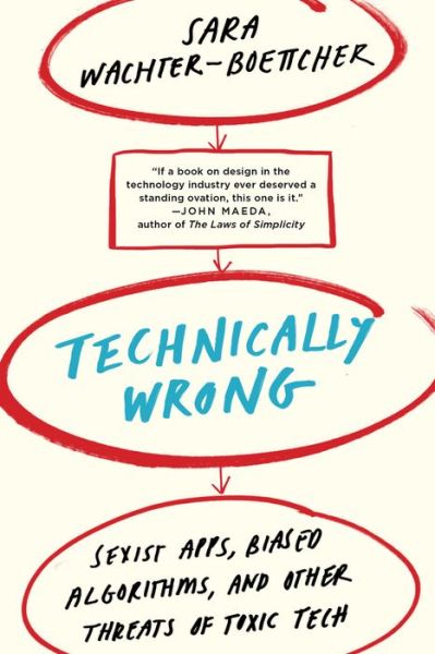 Cover for Sara Wachter-Boettcher · Technically Wrong: Sexist Apps, Biased Algorithms, and Other Threats of Toxic Tech (Paperback Book) (2018)