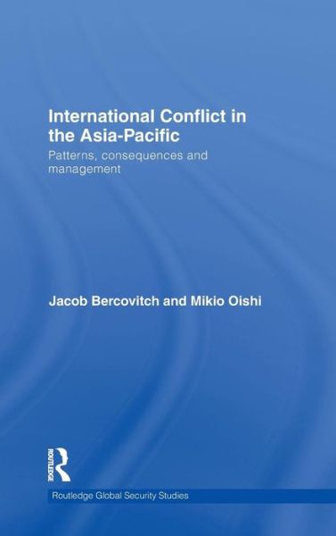 Cover for Jacob Bercovitch · International Conflict in the Asia-Pacific: Patterns, Consequences and Management - Routledge Global Security Studies (Hardcover Book) (2010)