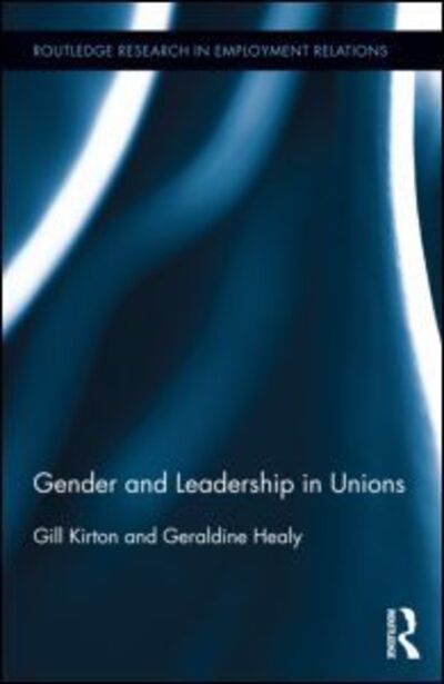 Cover for Kirton, Gill (Queen Mary University of London, UK) · Gender and Leadership in Unions - Routledge Research in Employment Relations (Hardcover Book) (2012)