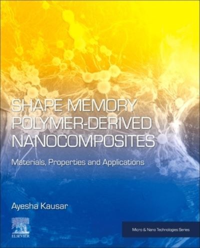 Cover for Kausar, Ayesha (Professional Scientist, Pakistan's National Centre for Physics, Islamabad, Pakistan) · Shape Memory Polymer-Derived Nanocomposites: Materials, Properties, and Applications - Micro &amp; Nano Technologies (Paperback Book) (2024)