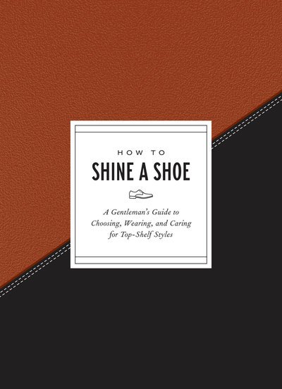 Cover for Potter Gift · How to Shine a Shoe: A Gentleman's Guide to Choosing, Wearing, and Caring for Top-Shelf Styles - How To Series (Innbunden bok) (2019)