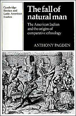 The Fall of Natural Man: The American Indian and the Origins of Comparative Ethnology - Cambridge Iberian and Latin American Studies - Anthony Pagden - Livres - Cambridge University Press - 9780521337045 - 9 avril 1987