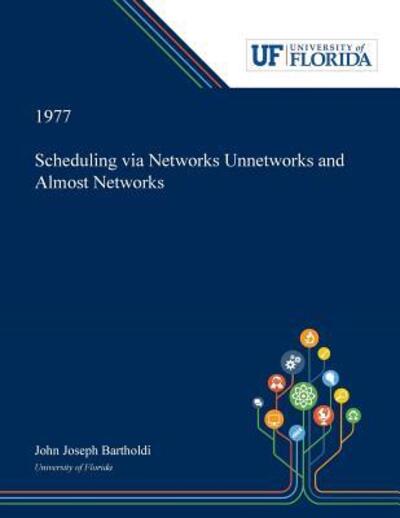 Cover for John Bartholdi · Scheduling via Networks Unnetworks and Almost Networks (Paperback Book) (2019)