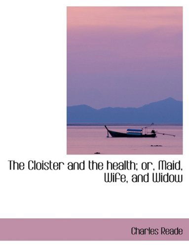 Cover for Charles Reade · The Cloister and the Health; Or, Maid, Wife, and Widow (Hardcover Book) [Lrg edition] (2008)