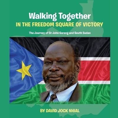 Cover for David Jock Nhial · Walking Together IN THE FREEDOM SQUARE OF VICTORY The Journey of Dr John Garang and South Sudan (Paperback Book) (2021)