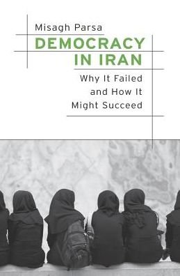 Democracy in Iran: Why It Failed and How It Might Succeed - Misagh Parsa - Bücher - Harvard University Press - 9780674545045 - 7. November 2016