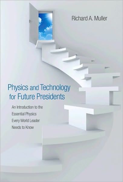 Cover for Richard A. Muller · Physics and Technology for Future Presidents: An Introduction to the Essential Physics Every World Leader Needs to Know (Hardcover Book) (2010)
