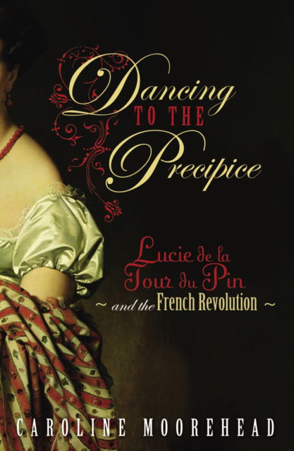 Cover for Caroline Moorehead · Dancing to the Precipice: Lucie de la Tour du Pin and the French Revolution (Hardcover Book) (2009)