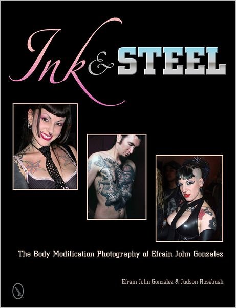 Cover for Efrain John Gonzalez · Ink &amp; Steel: The Body Modification Photography of Efrain John Gonzalez (Hardcover Book) (2012)