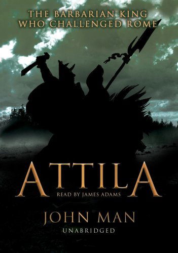 Attila: the Barbarian King Who Challenged Rome - John Man - Audio Book - Blackstone Audio, Inc. - 9780786176045 - July 11, 2006