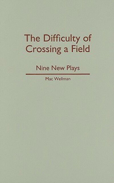 Cover for Mac Wellman · The Difficulty of Crossing a Field: Nine New Plays (Hardcover Book) (2008)