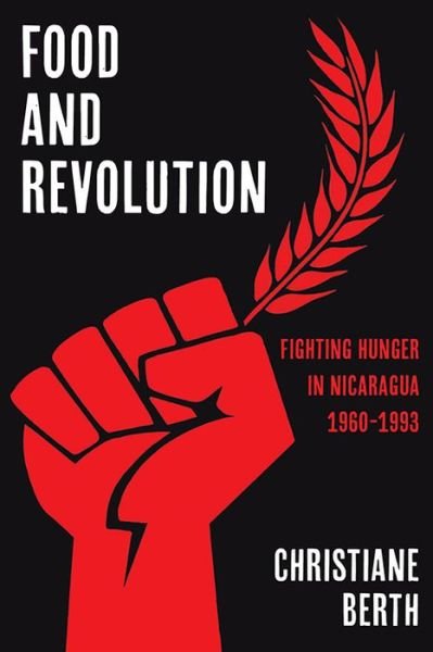 Cover for Christiane Berth · Food and Revolution: Fighting Hunger in Nicaragua, 1960-1993 - Pitt Latin American Series (Innbunden bok) (2021)