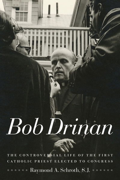 Cover for Raymond A. Schroth · Bob Drinan: The Controversial Life of the First Catholic Priest Elected to Congress (Hardcover Book) [2 Rev edition] (2010)