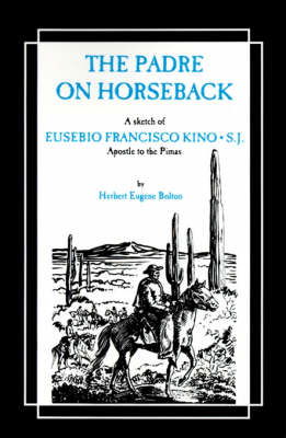 Cover for Herbert Eugene Bolton · The Padre on Horseback: a Sketch of Eusebio Francisco Kino, S.j. Apostle to the Pimas (The American West) (Paperback Book) (1982)