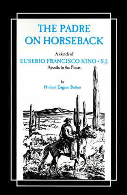 Cover for Herbert Eugene Bolton · The Padre on Horseback: a Sketch of Eusebio Francisco Kino, S.j. Apostle to the Pimas (The American West) (Taschenbuch) (1982)