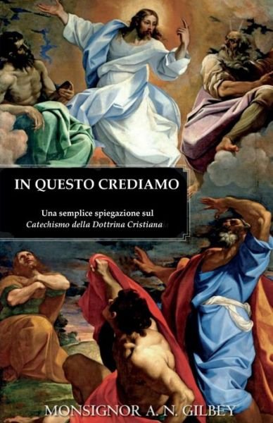 Cover for Alfred Newman Gilbey · In Questo Crediamo: Una Semplice Spiegazione Sul Catechismo Della Dottrina Cristiana (Paperback Book) (2015)