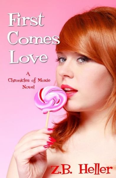 Cover for Z B Heller · First Comes Love: a Chronicles of Moxie Novel (Paperback Book) (2015)