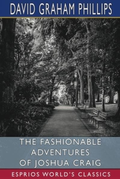 The Fashionable Adventures of Joshua Craig (Esprios Classics) - David Graham Phillips - Books - Blurb - 9781006437045 - April 26, 2024