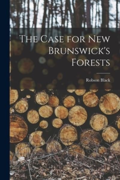 Cover for Robson Black · The Case for New Brunswick's Forests (Paperback Book) (2021)