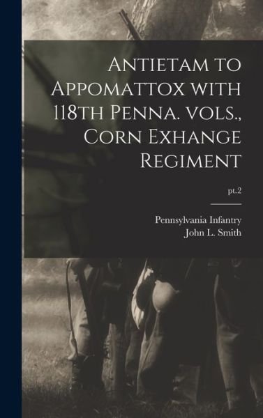 Cover for 1 Pennsylvania Infantry 118th Regt · Antietam to Appomattox With 118th Penna. Vols., Corn Exhange Regiment; pt.2 (Hardcover Book) (2021)