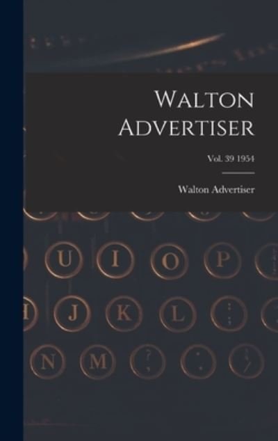 Walton Advertiser · Walton Advertiser; Vol. 39 1954 (Hardcover Book) (2021)