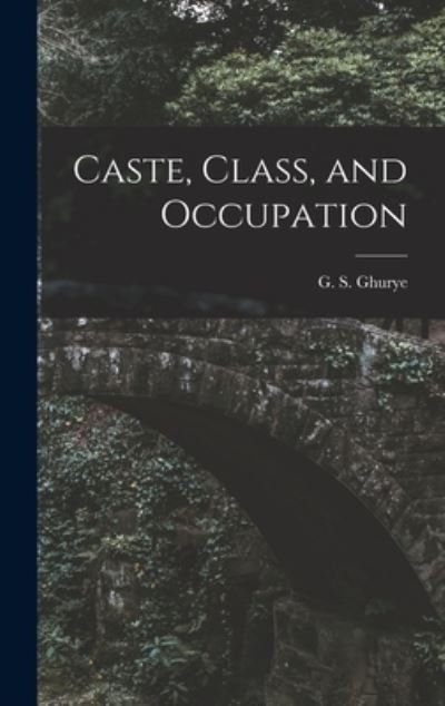 Cover for G S (Govind Sadashiv) 1893 Ghurye · Caste, Class, and Occupation (Hardcover Book) (2021)