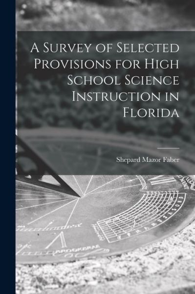 Cover for Shepard Mazor 1928- Faber · A Survey of Selected Provisions for High School Science Instruction in Florida (Paperback Book) (2021)