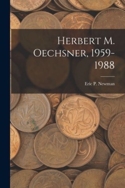 Herbert M. Oechsner, 1959-1988 - Eric P Newman - Książki - Hassell Street Press - 9781014696045 - 9 września 2021