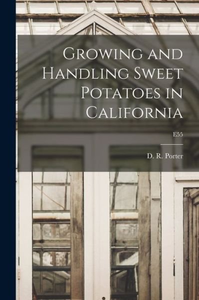 Cover for D R (Donald Rockwell) 1900- Porter · Growing and Handling Sweet Potatoes in California; E55 (Pocketbok) (2021)