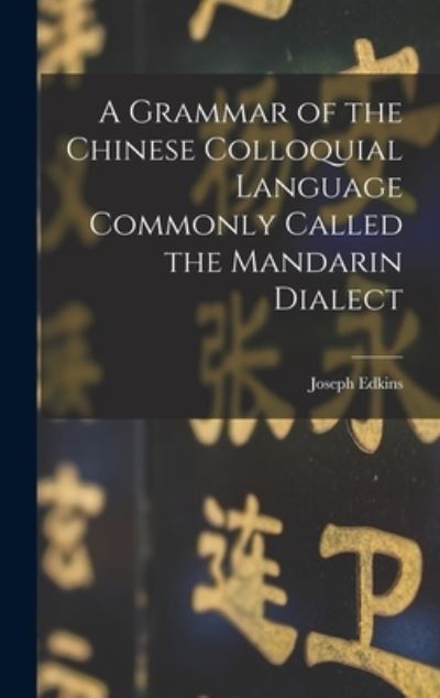 Cover for Joseph Edkins · Grammar of the Chinese Colloquial Language Commonly Called the Mandarin Dialect (Book) (2022)