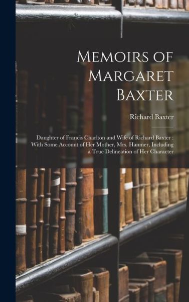 Cover for Richard Baxter · Memoirs of Margaret Baxter : Daughter of Francis Charlton and Wife of Richard Baxter (Book) (2022)