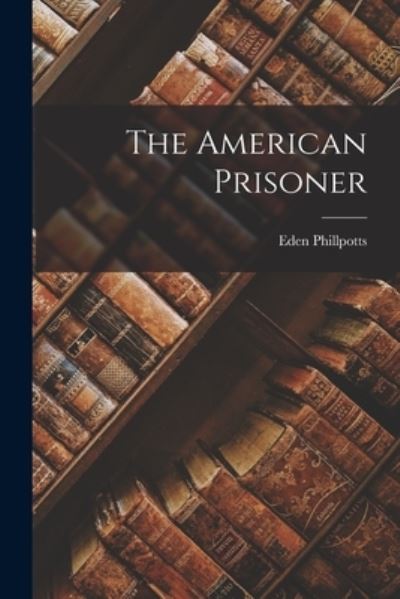 Cover for Eden Phillpotts · American Prisoner (Book) (2022)