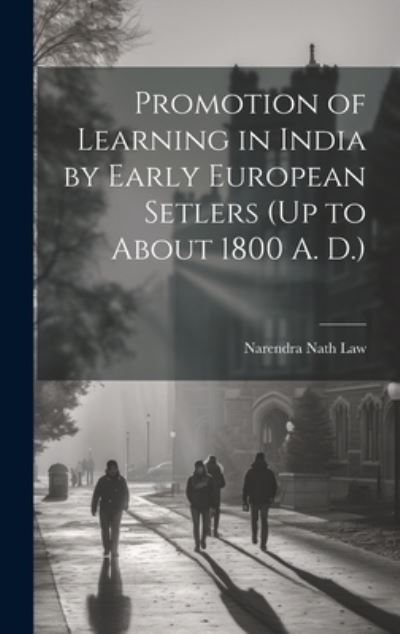 Promotion of Learning in India by Early European Setlers (up to about 1800 A. D. ) - Narendra Nath Law - Books - Creative Media Partners, LLC - 9781020862045 - July 18, 2023