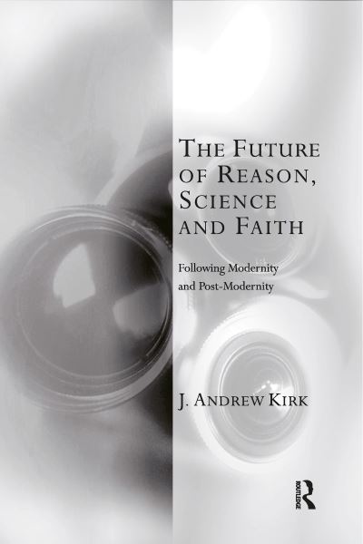 Cover for J. Andrew Kirk · The Future of Reason, Science and Faith: Following Modernity and Post-Modernity - Transcending Boundaries in Philosophy and Theology (Paperback Book) (2021)