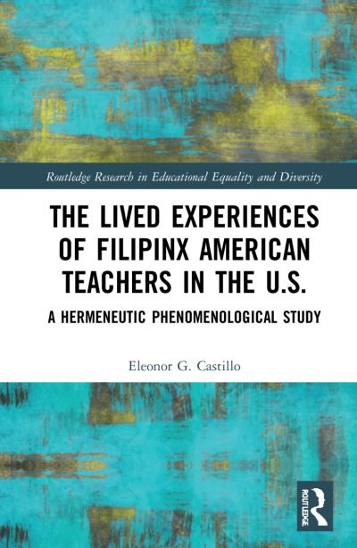 The Lived Experiences of Filipinx American Teachers in the U.S.: A Hermeneutic Phenomenological Study - Routledge Research in Educational Equality and Diversity - Eleonor G. Castillo - Bøger - Taylor & Francis Ltd - 9781032250045 - 27. maj 2024
