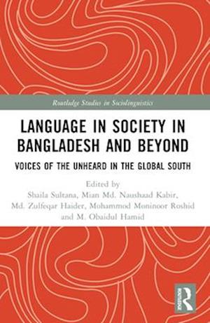 Language in Society in Bangladesh and Beyond: Voices of the Unheard in the Global South - Routledge Studies in Sociolinguistics -  - Books - Taylor & Francis Ltd - 9781032304045 - April 13, 2025