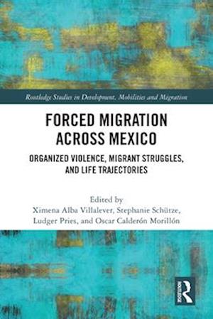 Cover for Forced Migration across Mexico: Organized Violence, Migrant Struggles, and Life Trajectories - Routledge Studies in Development, Mobilities and Migration (Pocketbok) (2025)