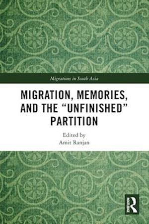 Cover for Migration, Memories, and the &quot;Unfinished&quot; Partition - Migrations in South Asia (Paperback Book) (2025)