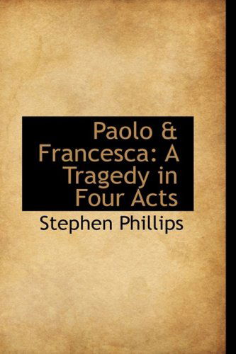 Cover for Stephen Phillips · Paolo &amp; Francesca: a Tragedy in Four Acts (Paperback Book) (2009)