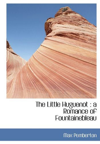 Cover for Max Pemberton · The Little Huguenot: a Romance of Fountainebleau (Paperback Book) [Large Type edition] (2009)