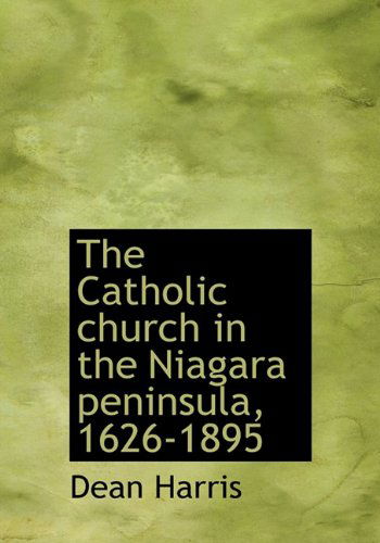 Cover for Dean Harris · The Catholic Church in the Niagara Peninsula, 1626-1895 (Hardcover Book) (2009)