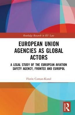 Cover for Coman-Kund, Florin (Erasmus University Rotterdam, Netherlands) · European Union Agencies as Global Actors: A Legal Study of the European Aviation Safety Agency, Frontex and Europol - Routledge Research in EU Law (Innbunden bok) (2018)