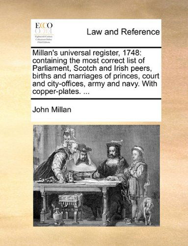 Cover for John Millan · Millan's Universal Register, 1748: Containing the Most Correct List of Parliament, Scotch and Irish Peers, Births and Marriages of Princes, Court and ... Army and Navy. with Copper-plates. ... (Paperback Book) (2010)