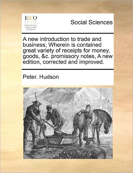 Cover for Peter Hudson · A New Introduction to Trade and Business; Wherein is Contained Great Variety of Receipts for Money, Goods, &amp;c. Promissory Notes, a New Edition, Correcte (Paperback Book) (2010)